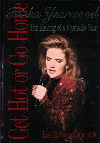 Imagen de archivo de Get Hot or Go Home: Trisha Yearwood : The Making of a Nashville Star a la venta por Jenson Books Inc