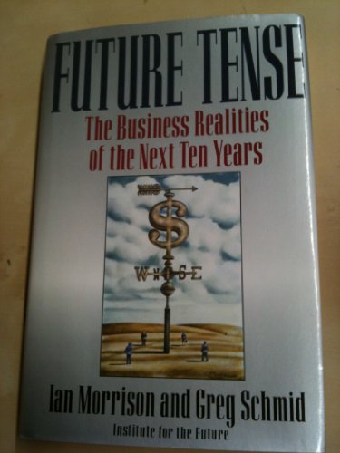Future Tense: The Business Realities of the Next Ten Years (9780688123512) by Morrison, J. Ian; Schmid, Gregory; Morrison, Ian