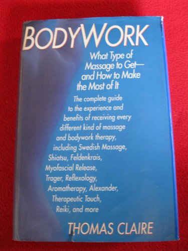 Stock image for Bodywork: What Type of Massage to Get-And How to Make the Most of It for sale by Discover Books