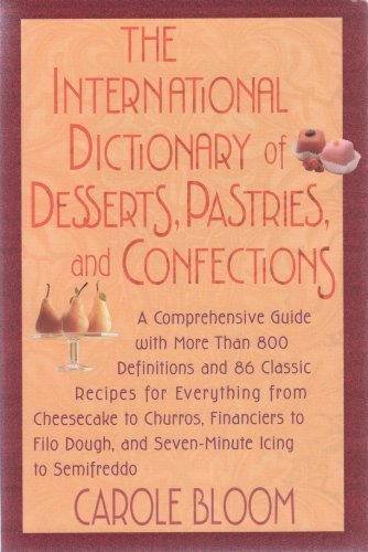 Stock image for The International Dictionary of Desserts, Pastries and Confections : A Comprehensive Guide with More Than 800 Definitions and 75 Classic Recipes for Everything from Cheesecake to Churros, Financiers to Filo Dough, and Seven-Minute Icing to Semifreddo for sale by Better World Books: West
