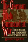 Stock image for The German High Command at War : Hindenburg and Ludendorff Conduct World War I for sale by Better World Books