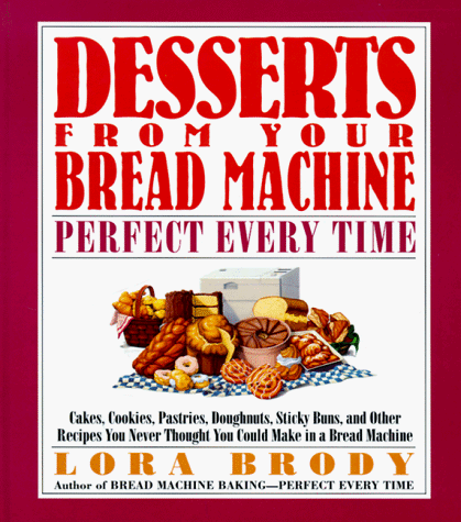 Beispielbild fr Desserts from Your Bread Machine: Perfect Every Time : Cakes, Cookies, Pastries, Doughnuts, Sticky Buns, and Other Recipes You Never Thought You Cou zum Verkauf von WorldofBooks