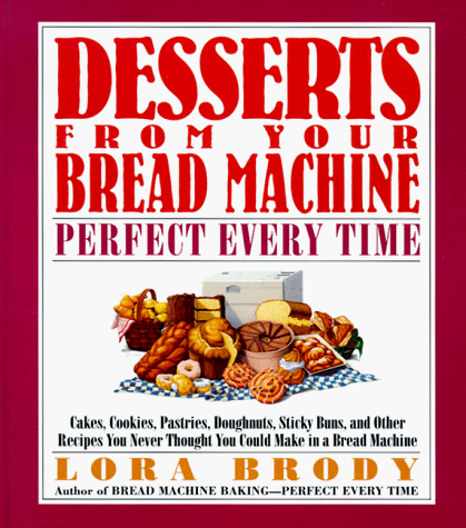 9780688130718: Desserts from Your Bread Machine: Perfect Every Time : Cakes, Cookies, Pastries, Doughnuts, Sticky Buns, and Other Recipes You Never Thought You Cou