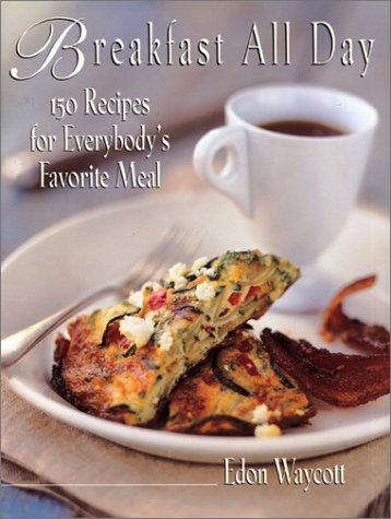 Breakfast All Day: 150 Recipes For Everybody's Favorite Meal (9780688131333) by Waycott, Edon