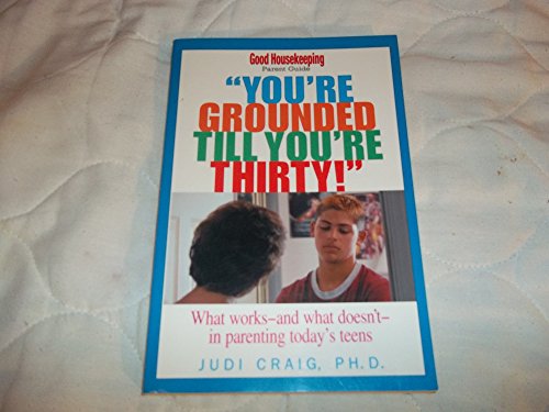 Beispielbild fr You're Grounded Till You're Thirty!: What Works - And What Doesn't - In Parenting Today's Teens (Good Housekeeping Parent Guide) zum Verkauf von Wonder Book