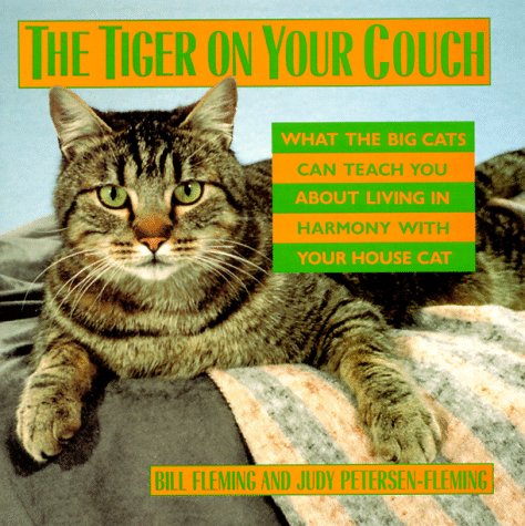 The Tiger on Your Couch: What the Big Cats Can Teach You About Living in Harmony With Your House Cat (9780688135089) by Fleming, Bill; Petersen-Fleming, Judy