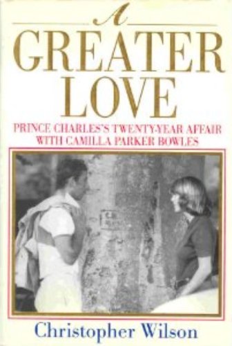 9780688138080: A Greater Love: Prince Charles's Twenty-Year Affair With Camilla Parker Bowles