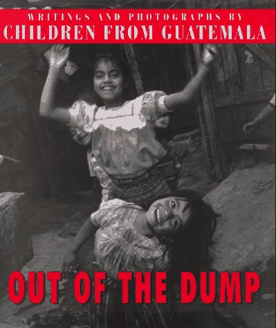 Out of the Dump (Writings and Photographs By children from Guatemala)