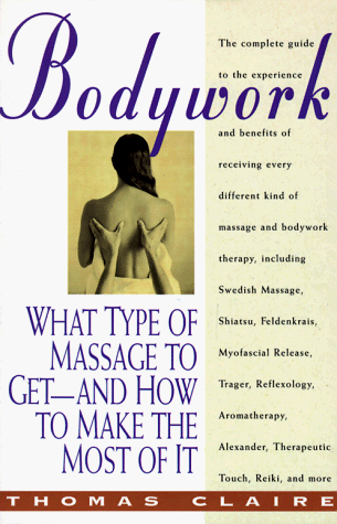 Imagen de archivo de Bodywork : What Type of Massage to Get--& How to Make the Most of It a la venta por Better World Books: West