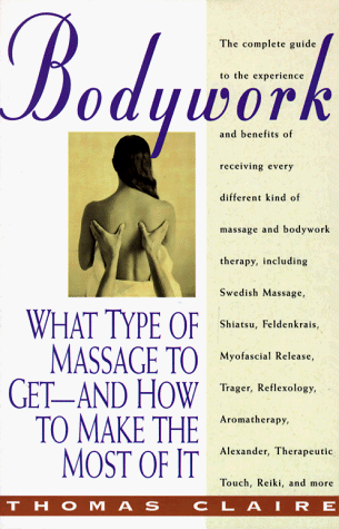 Stock image for Bodywork : What Type of Massage to Get--& How to Make the Most of It for sale by Better World Books: West