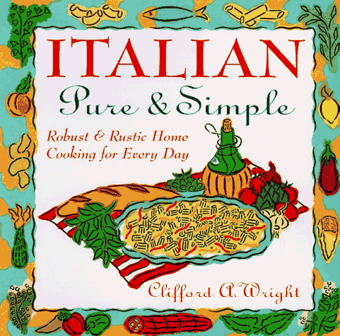 Italian Pure & Simple: Robust and Rustic Home Cooking for Every Day (9780688153069) by Wright, Clifford A.