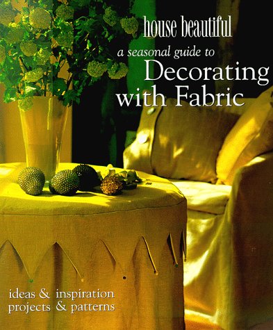 Imagen de archivo de A House Beautiful Seasonal Guide to Decorating with Fabric : Ideas and Inspiration, Projects and Patterns a la venta por Better World Books: West