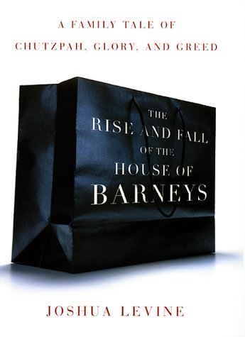 Imagen de archivo de The Rise and Fall of the House of Barneys: A Family Tale of Chutzpah, Glory, and Greed a la venta por New Legacy Books