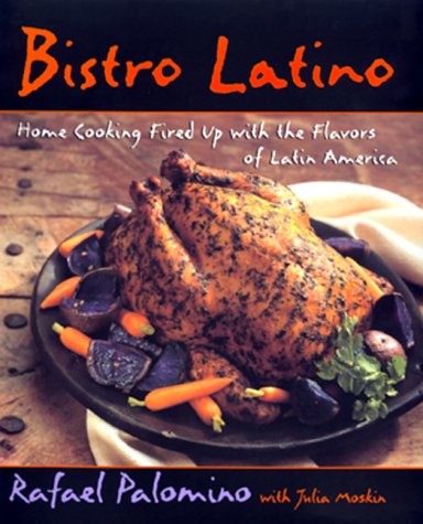 Bistro Latino: Home Cooking Fired Up With the Flavors of Latin America (9780688155032) by Palomino, Rafael; Moskin, Julia