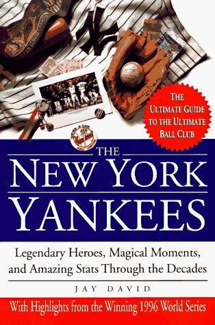 The New York Yankees: Legendary Heroes, Magical Moments, And Amazing Stats Through The Decades (9780688155056) by David, Jay