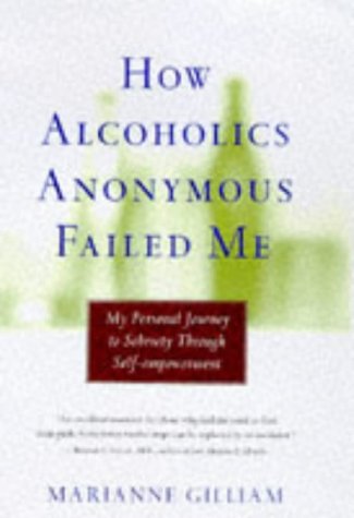 Imagen de archivo de How Alcoholics Anonymous Failed Me : My Personal Journey to Sobriety Through Self-Empowerment a la venta por Better World Books