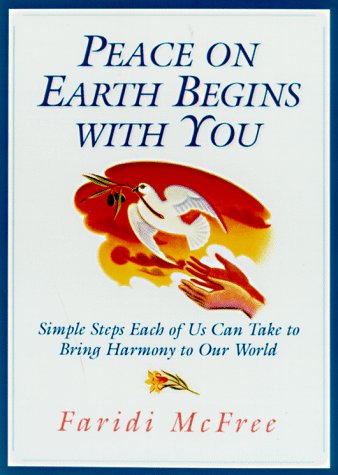 Peace on Earth Begins with You: Simple Steps Each Of Us Can Take To Bring Harmony To Our World
