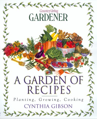 Country Living Gardener: A Garden Of Recipes, Planting, Growing, Cooking.