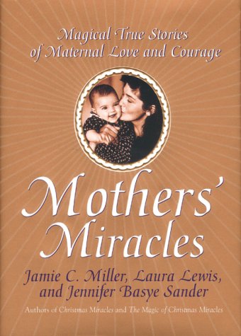 Imagen de archivo de Mothers' Miracles: Magical True Stories Of Maternal Love And Courage a la venta por Wonder Book