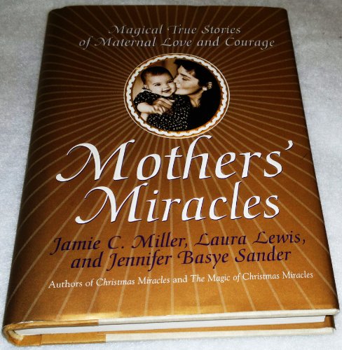 Stock image for Mothers' Miracles: Magical True Stories Of Maternal Love And Courage for sale by Wonder Book