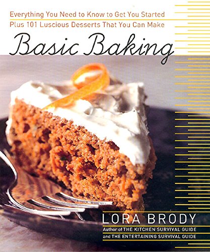 Basic Baking: Everything You Need to Know to Start Baking plus 101 Luscious Dessert Recipes that Anyone Can Make (9780688167240) by Brody, Lora