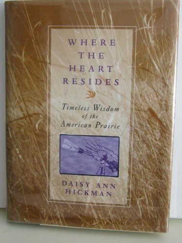 Imagen de archivo de Where the Heart Resides : Timeless Wisdom of the American Prairie a la venta por JB Books