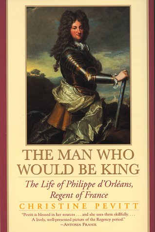 Imagen de archivo de The Man Who Would Be King: The Life of Philippe D'Orleans Regent of France a la venta por Vashon Island Books