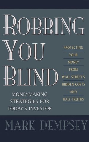 Beispielbild fr Robbing You Blind: Protecting Your Money from Wall Street's Hidden Costs and Half-Truths: Moneymaking Strategies for Today's Investor zum Verkauf von More Than Words