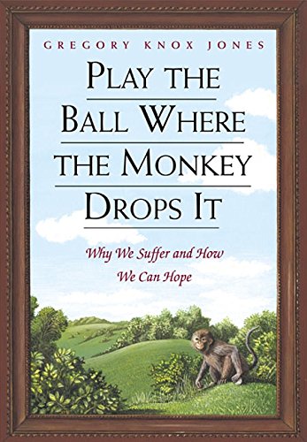 9780688171421: Play the Ball Where the Monkey Drops it: Why We Suffer and How We Can Hope