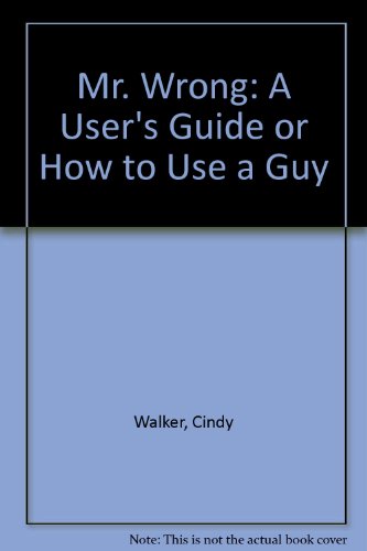Stock image for Mr. Wrong: A User's Guide or How to Use a Guy for sale by Discover Books