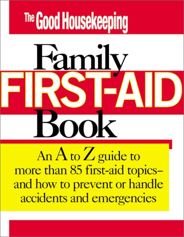 Beispielbild fr The Good Housekeeping Family First Aid Book: An A to Z Guide to More Than 75 First Aid Topics-And How to Prevent or Handle Accidents and Emergencies zum Verkauf von BookHolders