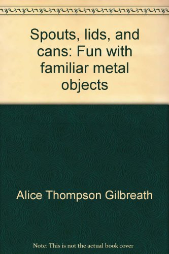 Stock image for Spouts, Lids, and Cans: Fun with Familiar Metal Objects for sale by The Unskoolbookshop