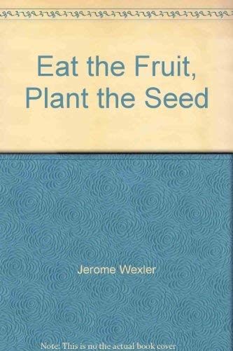 Stock image for Eat the Fruit, Plant the Seed for sale by Better World Books