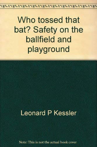 Who tossed that bat? Safety on the ballfield and playground (9780688400507) by Kessler, Leonard P