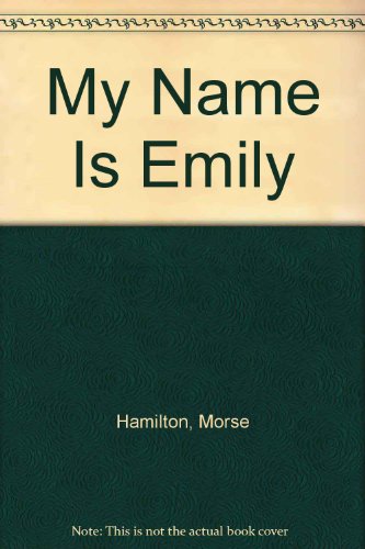 My Name Is Emily (9780688801816) by Hamilton, Morse; Hamilton, Emily; Oliver, Jenni