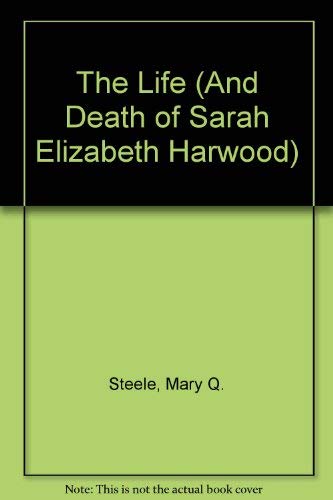 9780688802851: The Life (And Death of Sarah Elizabeth Harwood)