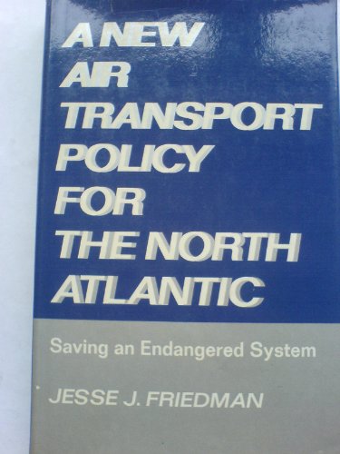 Beispielbild fr A NEW AIR TRANSPORT POLICY FOR THE NORTH ATLANTIC: SAVING AN ENDANGERED SYSTEM. zum Verkauf von Cambridge Rare Books