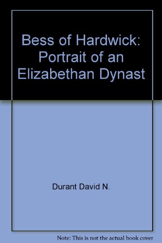 Bess of Hardwick: Portrait of an Elizabethan Dynast