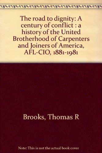 The Road to Dignity: A Century of Conflict a History of the United Brotherhood of Carpenters and ...