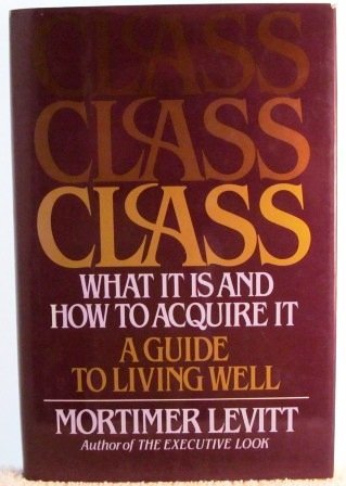 Imagen de archivo de Class: What It Is and How to Acquire It (A Guide to Living Well) a la venta por Gulf Coast Books