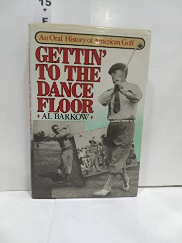 9780689115172: Gettin' to the Dance Floor: An Oral History of American Golf by Al Barkow (1986-01-01)