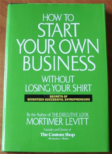 Beispielbild fr How to Start Your Own Business Without Losing Your Shirt: Secrets of Seventeen Successful Entrepreneurs zum Verkauf von Gulf Coast Books