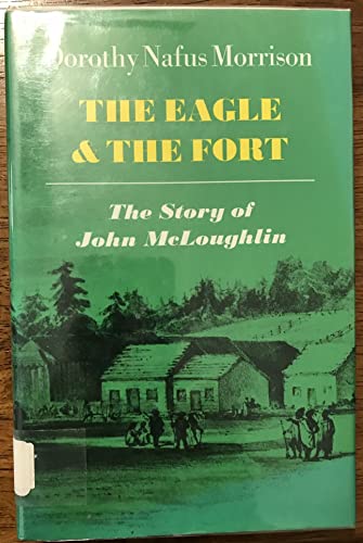 9780689306914: The Eagle and the Fort: The Story of John McLoughlin