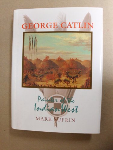 Stock image for GEORGE CATLIN: PAINTER OF THE INDIAN WEST for sale by Vashon Island Books