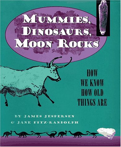 Imagen de archivo de Mummies, Dinosaurs, Moon Rocks : How We Know How Old Things Are a la venta por Better World Books