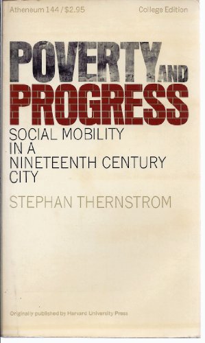 Poverty and Progress: Social Mobility in a Nineteenth Century City. (9780689701955) by Stephan Thernstrom