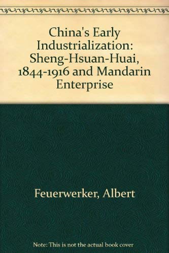 China's Early Industrialization: Sheng-Hsuan-Huai, 1844-1916 and Mandarin Enterprise (9780689702204) by Feuerwerker, Albert