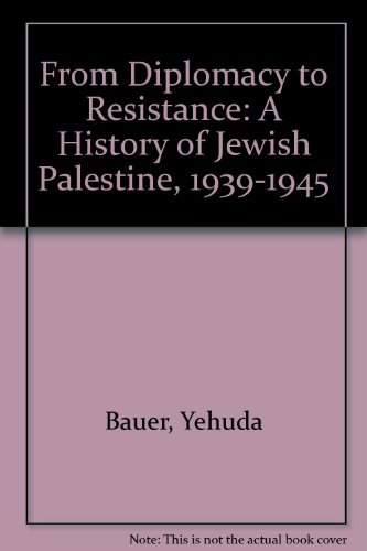 Stock image for From Diplomacy to Resistance: A History of Jewish Palestine, 1939-1945 for sale by Amazing Books Pittsburgh