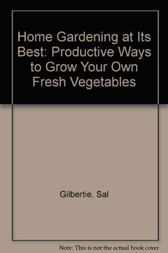 Home Gardening at Its Best: Productive Ways to Grow Your Own Fresh Vegetables (9780689705632) by Gilbertie, Sal