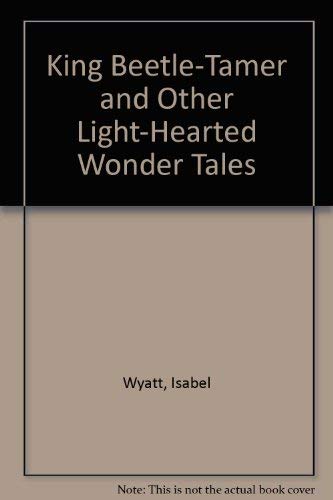 King Beetle-Tamer and Other Light-Hearted Wonder Tales (9780689742026) by Wyatt, Isabel